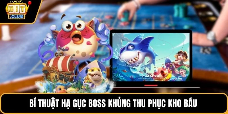 bi thuat ha guc boss khung thu phuc kho bau