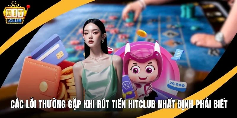Các Lỗi Thường Gặp Khi Rút Tiền Hitclub Nhất Định Phải Biết Các Lỗi Thường Gặp Khi Rút Tiền Hitclub Nhất Định Phải Biết