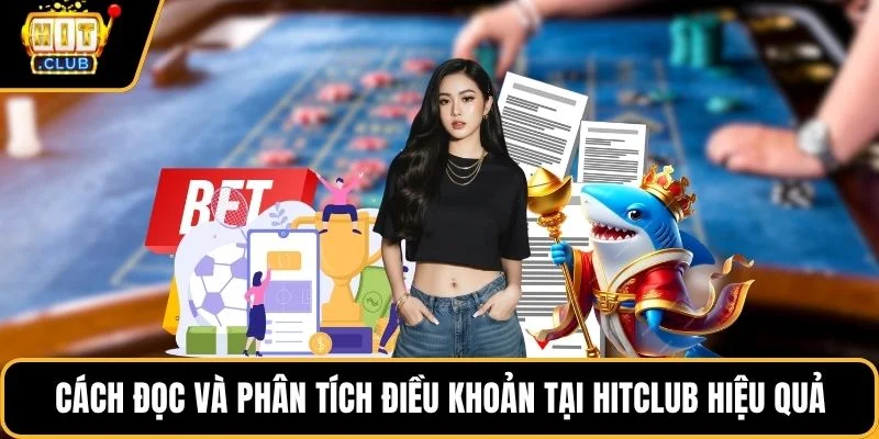 Cách đọc và phân tích điều khoản tại Hitclub hiệu quả