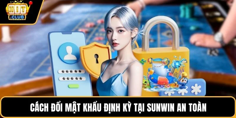 cach doi mat khau dinh ky tai sunwin an toan