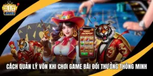 Cách Quản Lý Vốn Khi Chơi Game Bài Đổi Thưởng Thông Minh