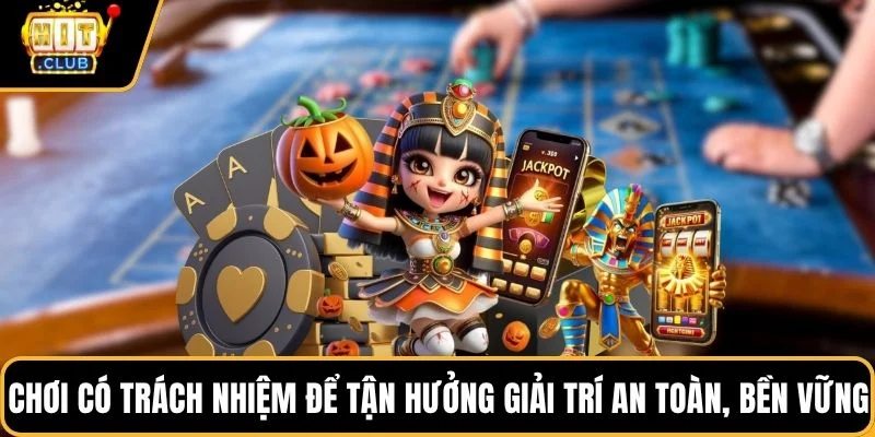 Chơi có trách nhiệm để tận hưởng giải trí an toàn, bền vững