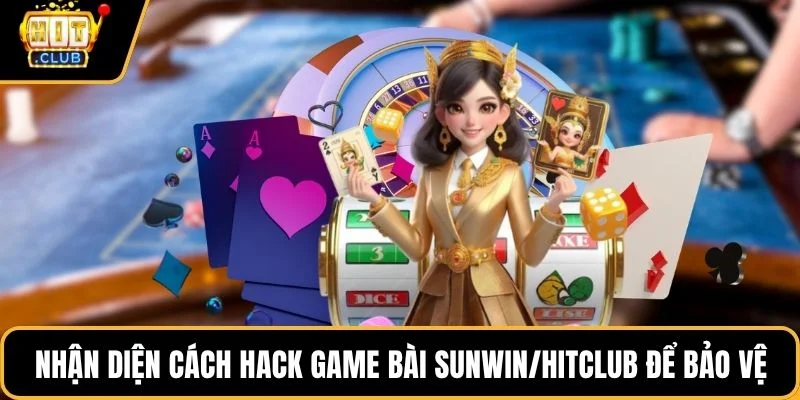 nhan dien cach hack game bai sunwin hitclub de bao ve