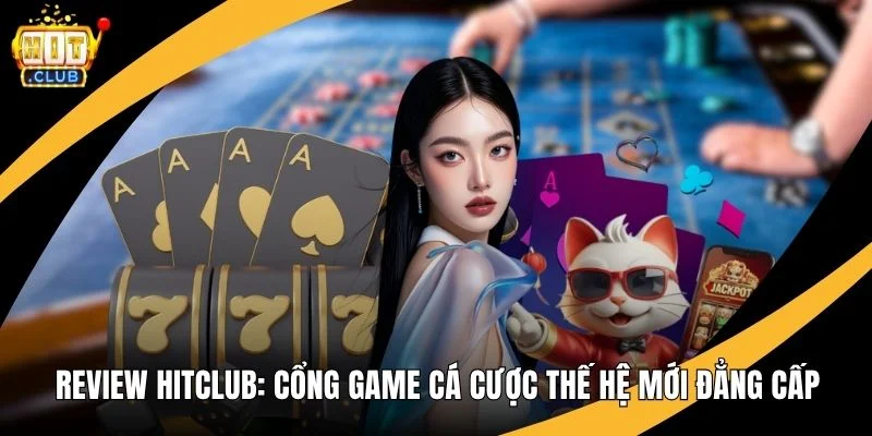 Review Hitclub: Cổng Game Cá Cược Thế Hệ Mới Đẳng Cấp Review Hitclub: Cổng Game Cá Cược Thế Hệ Mới Đẳng Cấp