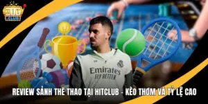 Review Sảnh Thể Thao Tại Hitclub – Kèo Thơm Và Tỷ Lệ Cao