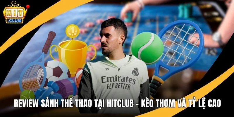 Review Sảnh Thể Thao Tại Hitclub – Kèo Thơm Và Tỷ Lệ Cao Review Sảnh Thể Thao Tại Hitclub – Kèo Thơm Và Tỷ Lệ Cao