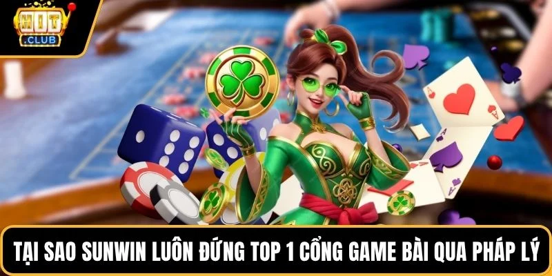 tai sao sunwin luon dung top 1 cong game bai qua phap ly
