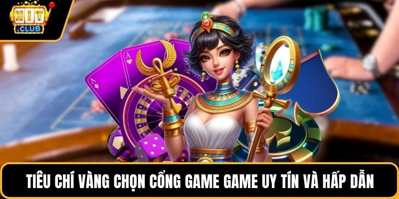 tieu chi vang chon cong game game uy tin va hap dan