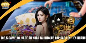 Top 5 Game Nổ Hũ Dễ Ăn Nhất Tại Hitclub Rtp Cao Lên Tiền Nhanh