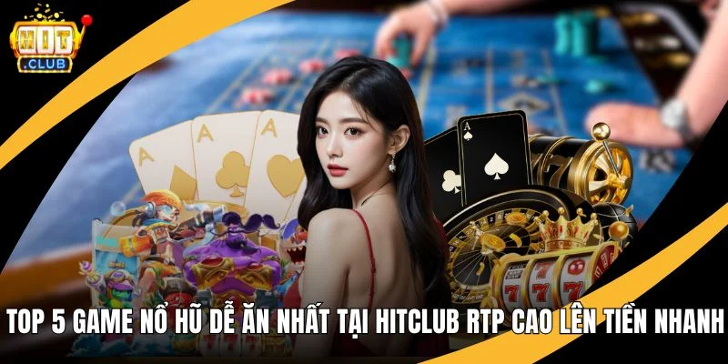 Top 5 Game Nổ Hũ Dễ Ăn Nhất Tại Hitclub Rtp Cao Lên Tiền Nhanh Top 5 Game Nổ Hũ Dễ Ăn Nhất Tại Hitclub Rtp Cao Lên Tiền Nhanh