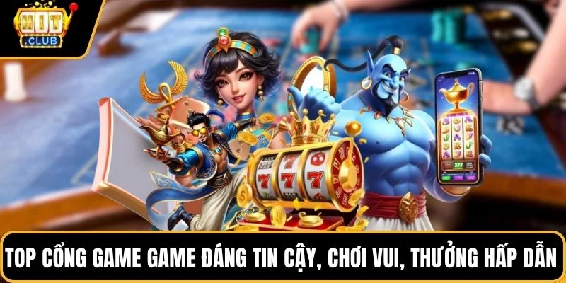 top cong game game dang tin cay choi vui thuong hap dan