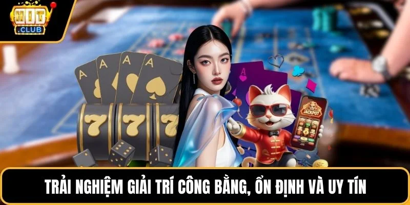 trai nghiem giai tri cong bang on dinh va uy tin